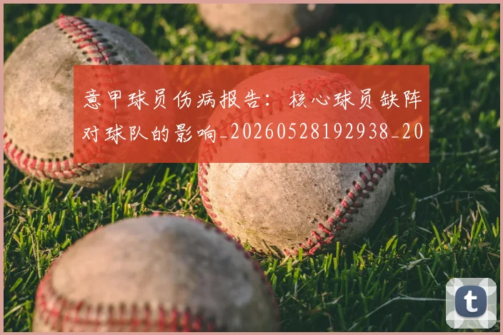 意甲球员伤病报告：核心球员缺阵对球队的影响_20260528192938_20260609194410