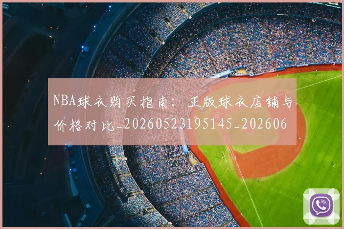 NBA球衣购买指南：正版球衣店铺与价格对比_20260523195145_20260607160211